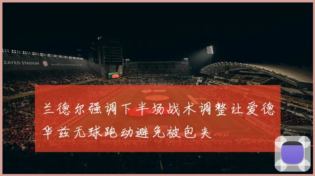 兰德尔强调下半场战术调整让爱德华兹无球跑动避免被包夹